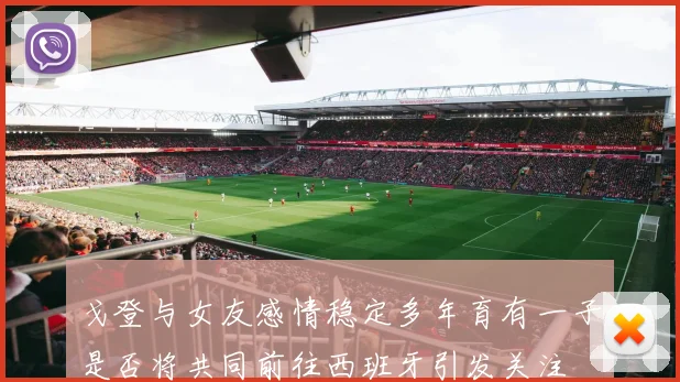 戈登与女友感情稳定多年育有一子是否将共同前往西班牙引发关注